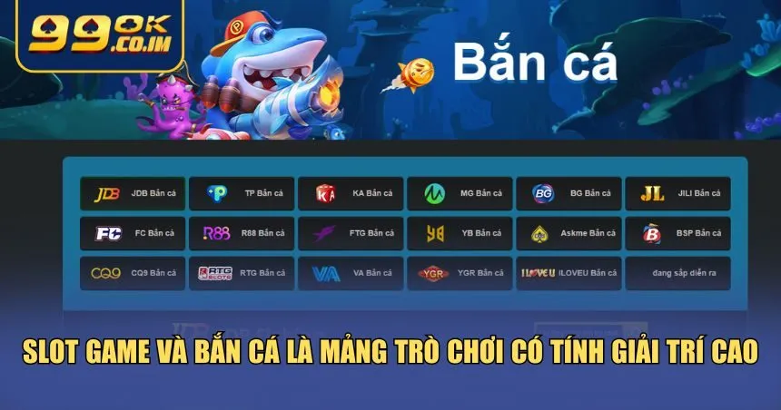 Slot game và bắn cá là mảng trò chơi có tính giải trí cao