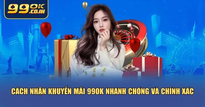 Cách nhận khuyến mãi 99ok nhanh chóng và chính xác