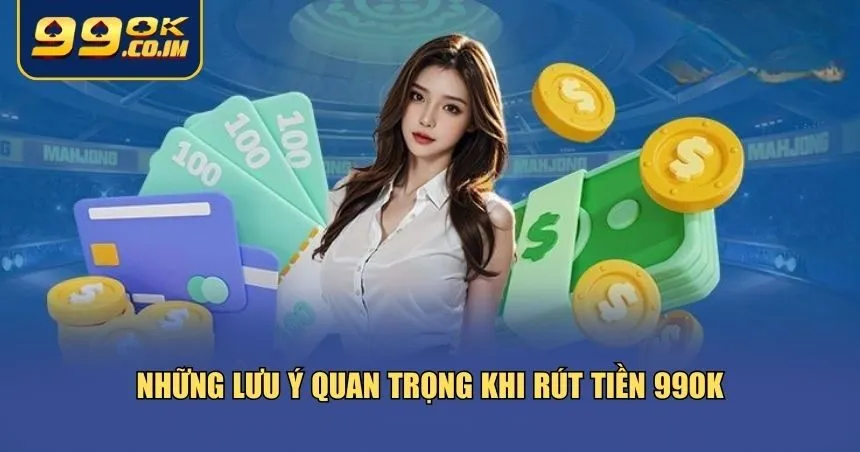 Hướng Dẫn Rút Tiền 99ok Chi Tiết – Nhanh, An Toàn Và Không Phí Những yếu tố bạn nên chú ý trước và trong khi thực hiện rút tiền 99ok
