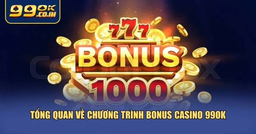 Tìm hiểu chung về bonus game Casino 99ok