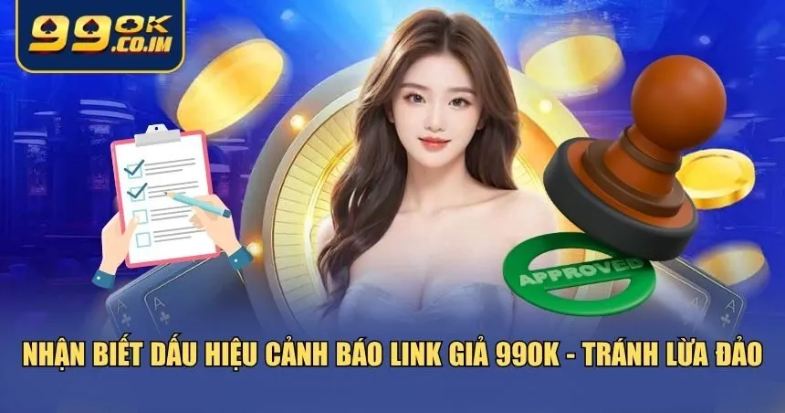 Cảnh Báo Link Giả 99ok - Tránh Lừa Đảo Khi Truy Cập Nhà Cái Dấu hiệu cảnh báo link giả 99ok - tránh lừa đảo