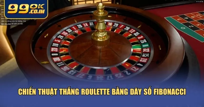 Chiến thuật thắng Roulette 99ok cùng dãy Fibonacci
