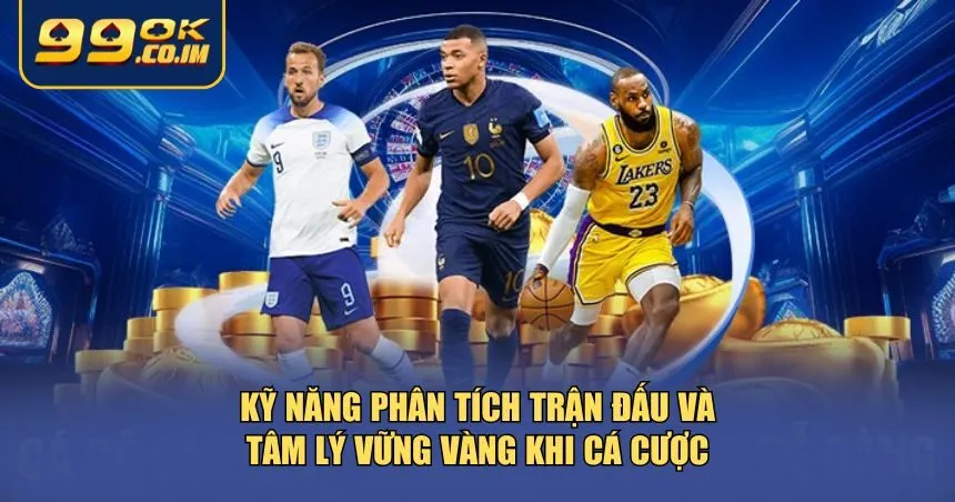 Kỹ năng phân tích trận đấu và tâm lý vững vàng khi cá cược